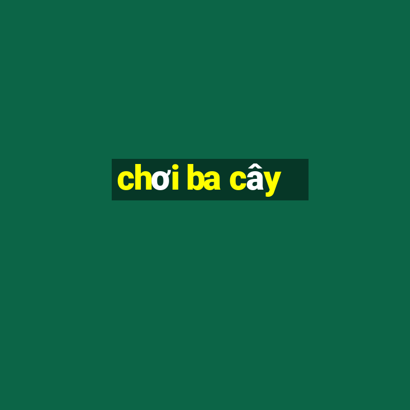 chơi ba cây