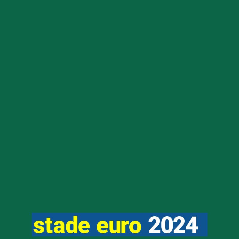 stade euro 2024