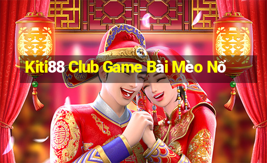 Kiti88 Club Game Bài Mèo Nổ