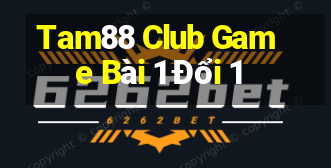 Tam88 Club Game Bài 1 Đổi 1