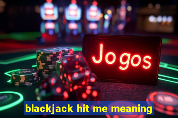 blackjack hit me meaning