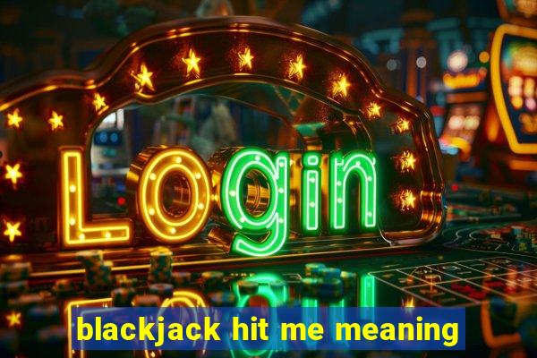 blackjack hit me meaning