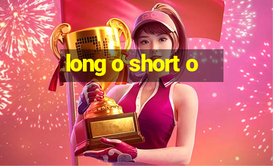 long o short o