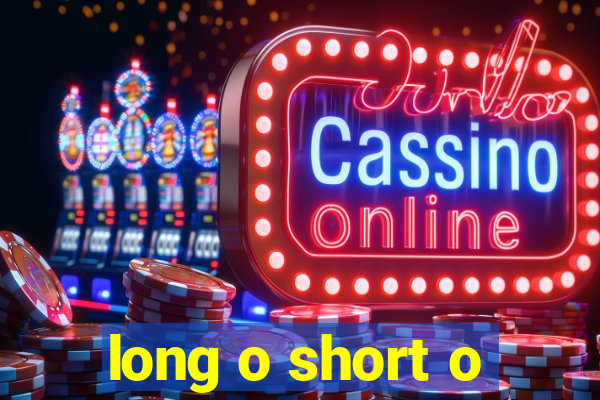 long o short o