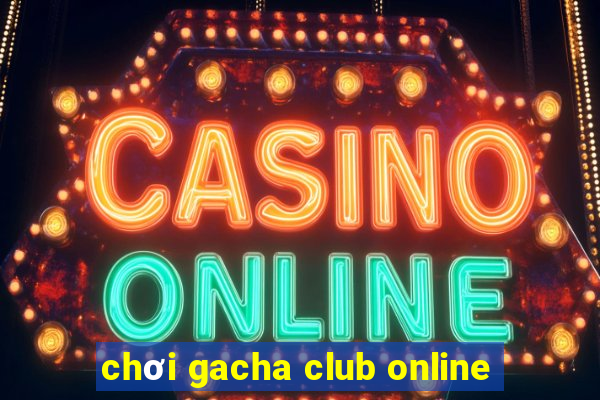 chơi gacha club online