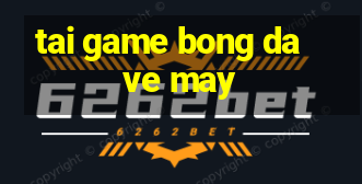 tai game bong da ve may