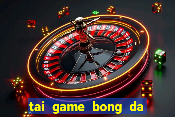 tai game bong da ve may