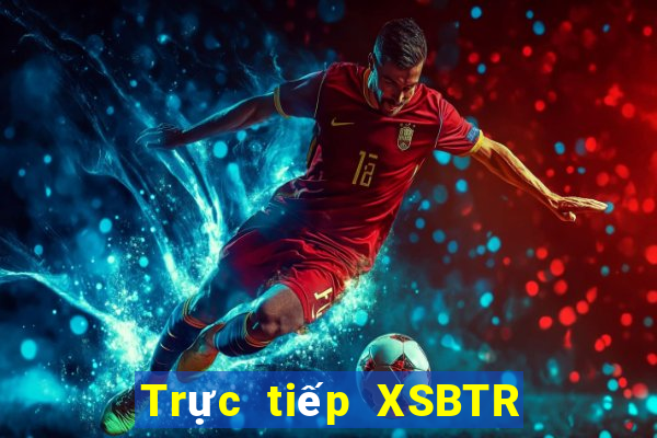 Trực tiếp XSBTR ngày 12