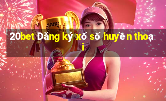 20bet Đăng ký xổ số huyền thoại