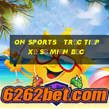 on sports   trực tiếp xổ số miền bắc