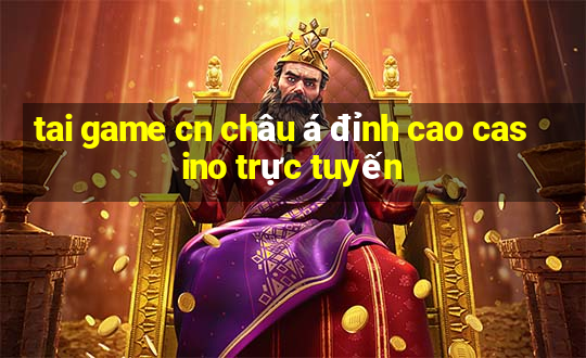 tai game cn châu á đỉnh cao casino trực tuyến