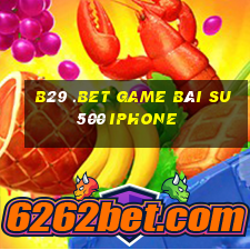 B29 .Bet Game Bài Su500 Iphone