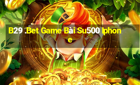 B29 .Bet Game Bài Su500 Iphone