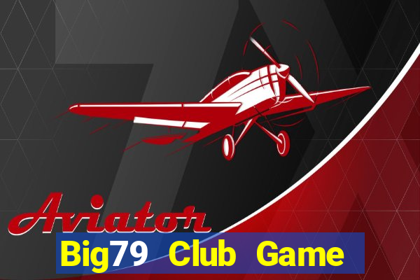 Big79 Club Game Bài Online Đổi Thưởng