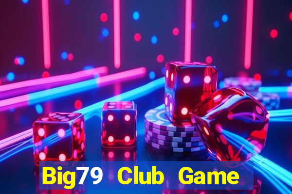 Big79 Club Game Bài Online Đổi Thưởng