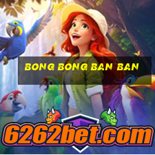 bong bong ban ban