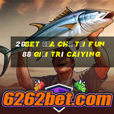 20bet Địa chỉ tải Fun88 giải trí Caiying