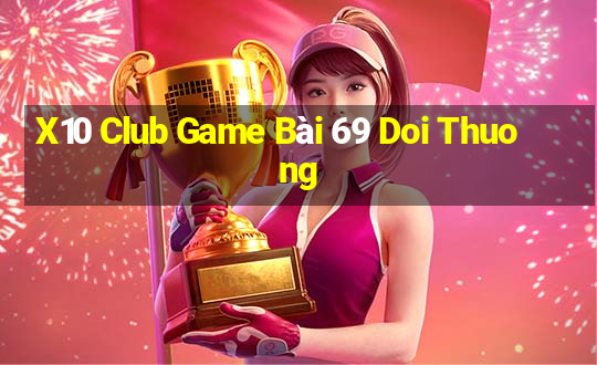 X10 Club Game Bài 69 Doi Thuong