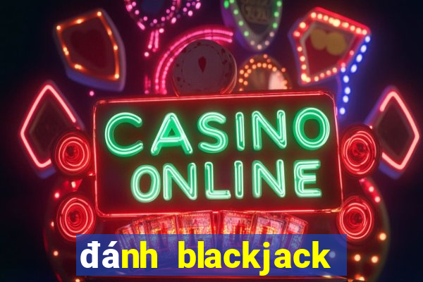 đánh blackjack trực tuyến