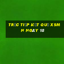 Trực tiếp kết quả XSMN ngày 18