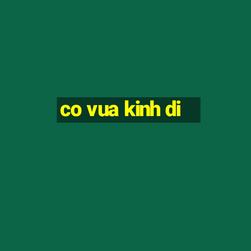 co vua kinh di