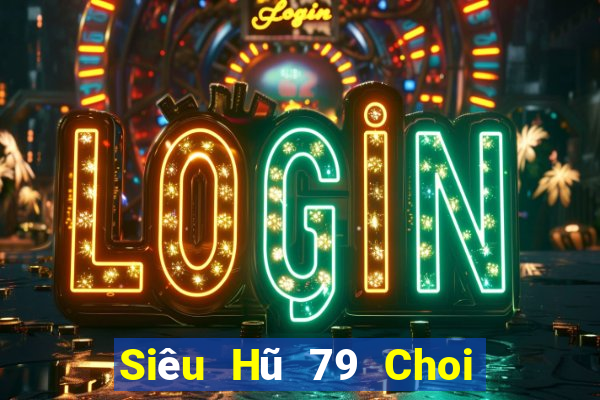 Siêu Hũ 79 Choi Game Bài