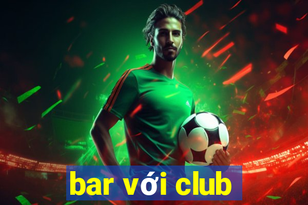 bar với club