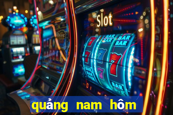 quảng nam hôm nay xổ số quảng nam hôm nay