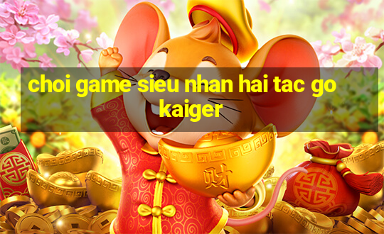 choi game sieu nhan hai tac gokaiger