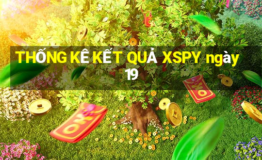 THỐNG KÊ KẾT QUẢ XSPY ngày 19