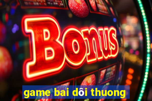 game bai dôi thuong