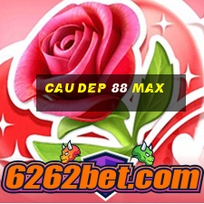 cau dep 88 max