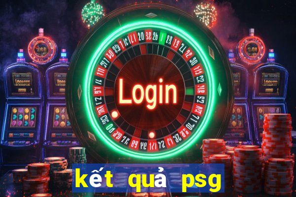 kết quả psg hôm nay