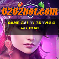 game bài đổi thưởng chơi club