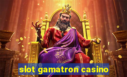 slot gamatron casino