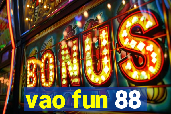 vao fun 88