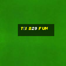 tại b29 fun