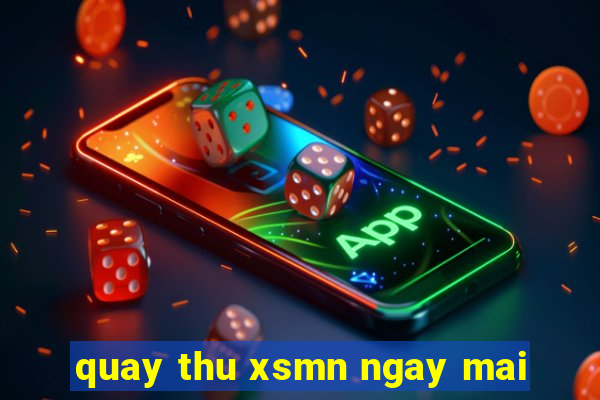 quay thu xsmn ngay mai