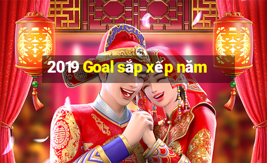 2019 Goal sắp xếp năm