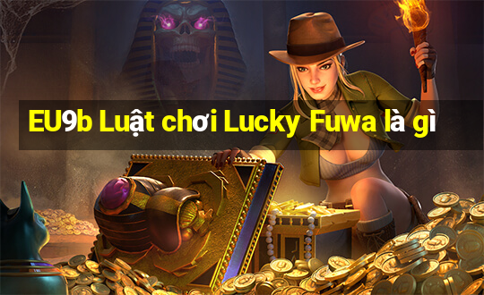 EU9b Luật chơi Lucky Fuwa là gì