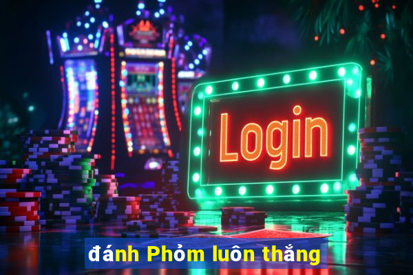 đánh Phỏm luôn thắng