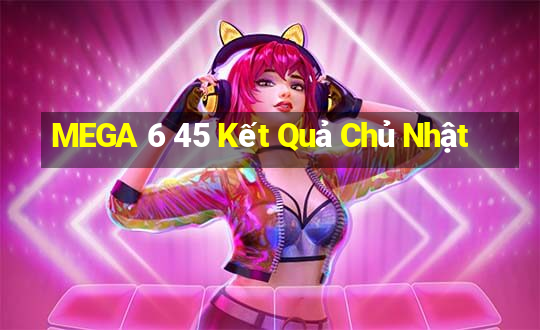 MEGA 6 45 Kết Quả Chủ Nhật