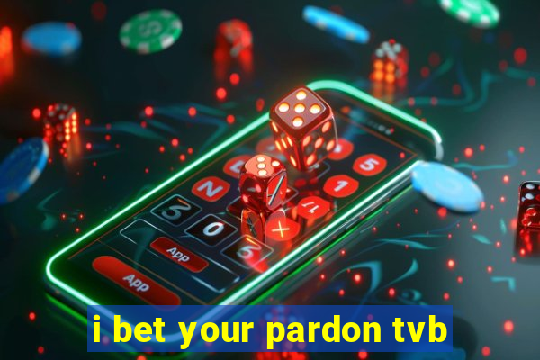 i bet your pardon tvb