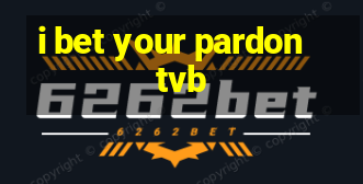 i bet your pardon tvb