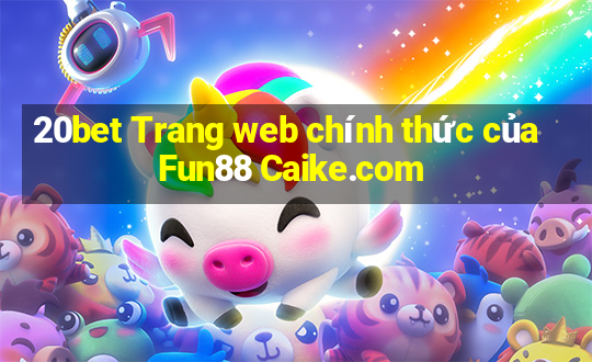 20bet Trang web chính thức của Fun88 Caike.com