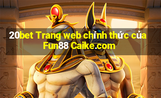 20bet Trang web chính thức của Fun88 Caike.com