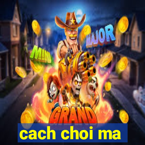 cach choi ma