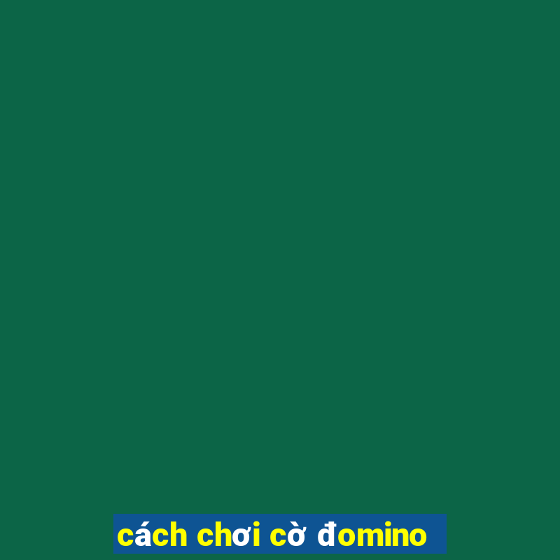 cách chơi cờ đomino