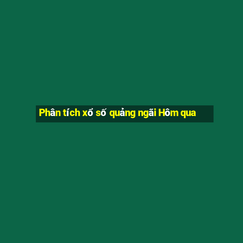 Phân tích xổ số quảng ngãi Hôm qua