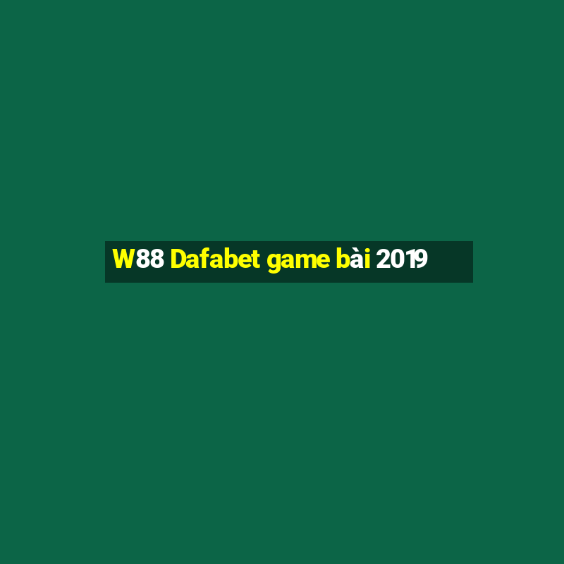 W88 Dafabet game bài 2019